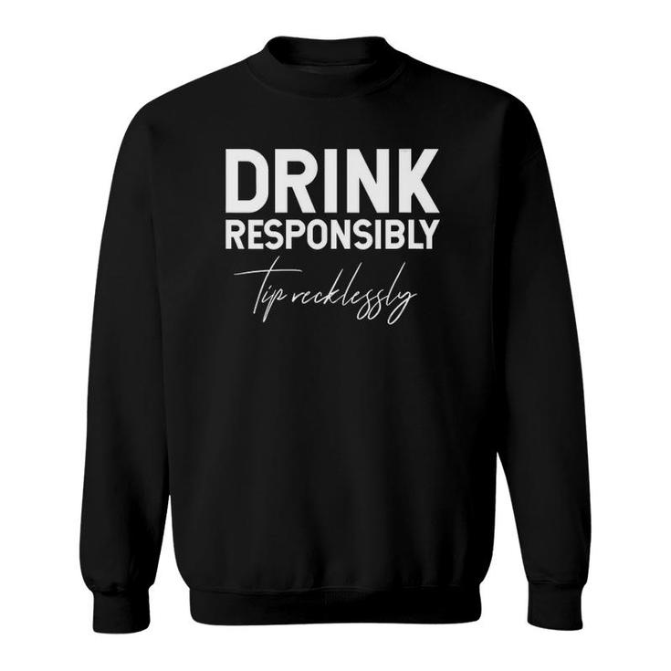 Womens Drink Responsibly Tip Recklessly Funny Bartender Sweatshirt