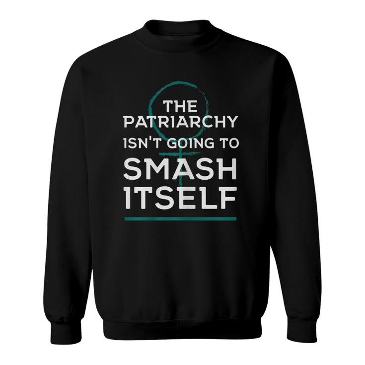 Womens Feminist The Patriarchy Isn't Going To Smash Itself Sweatshirt