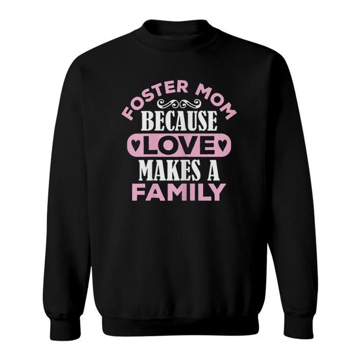 Womens Foster Mom Because Love Makes A Family Mothers Day Adoption Sweatshirt
