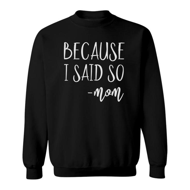 Womens Funny Gifts For Mom From Kids Mothers Day Because I Said So Sweatshirt