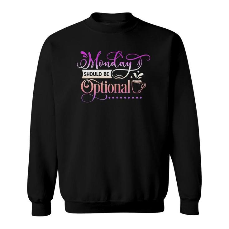 Womens Funny Quote Sassy Monday Should Be Optional Sweatshirt