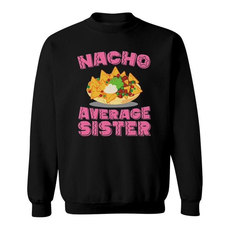 Womens Funny SisterNacho Average Sister Birthday Gift Sweatshirt