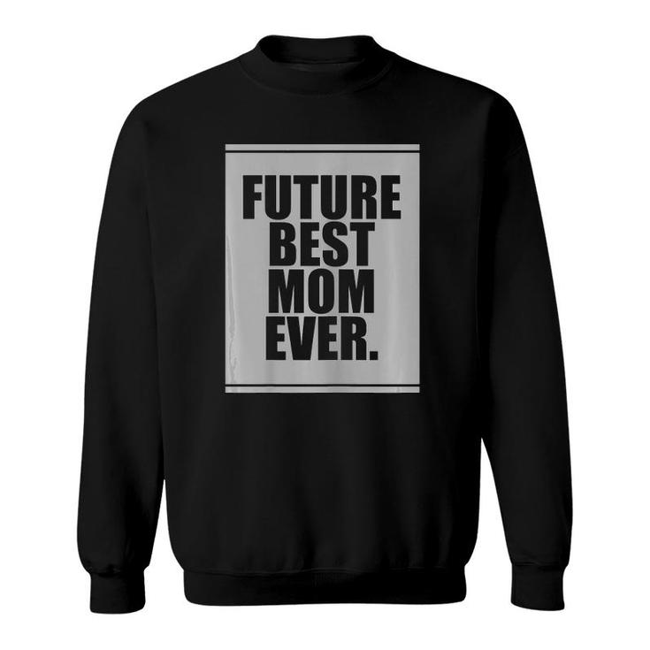 Womens Future Best Mom Ever For Mother's Day Humor Gift Sweatshirt