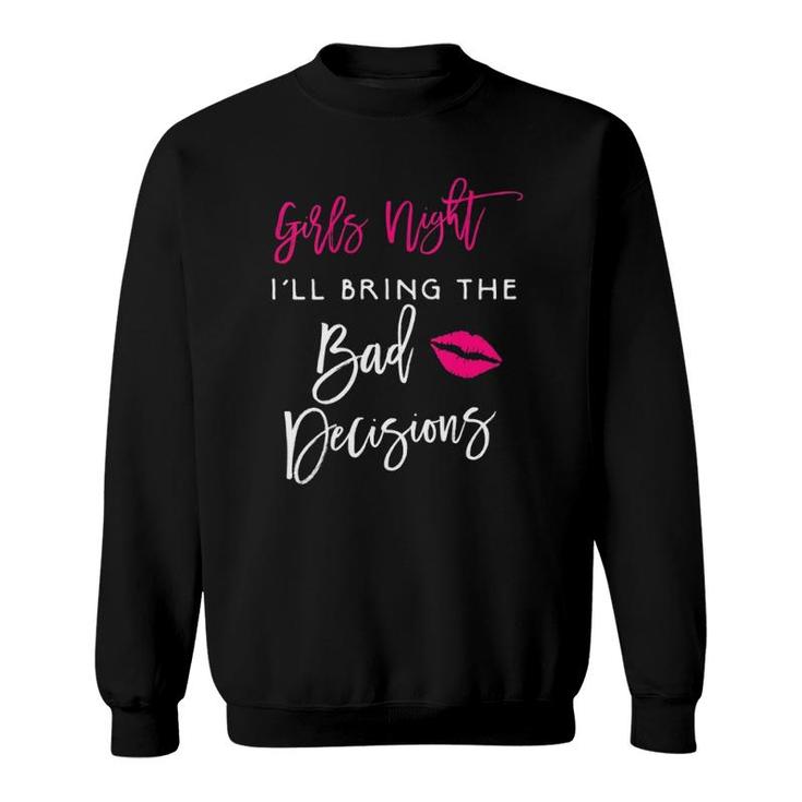 Womens Girls Night I'll Bring The Bad Decisions Funny Party Group Sweatshirt