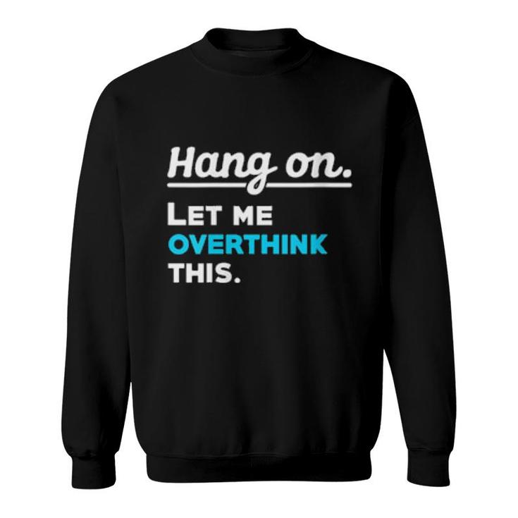 Womens Hang On Let Me Overthink This Saying Sarcasm Irony Sweatshirt