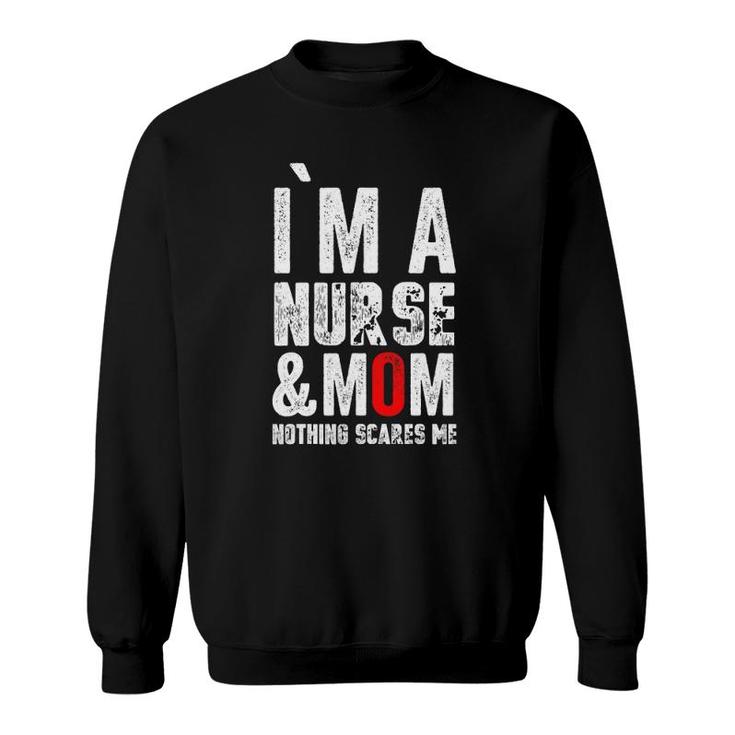 Womens I Am A Mom And Nurse Nothing Scares Memothers Day Sweatshirt
