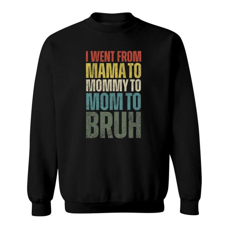 Womens I Went From Mama To Mommy To Mom To Bruh Funny Mother's Day Sweatshirt