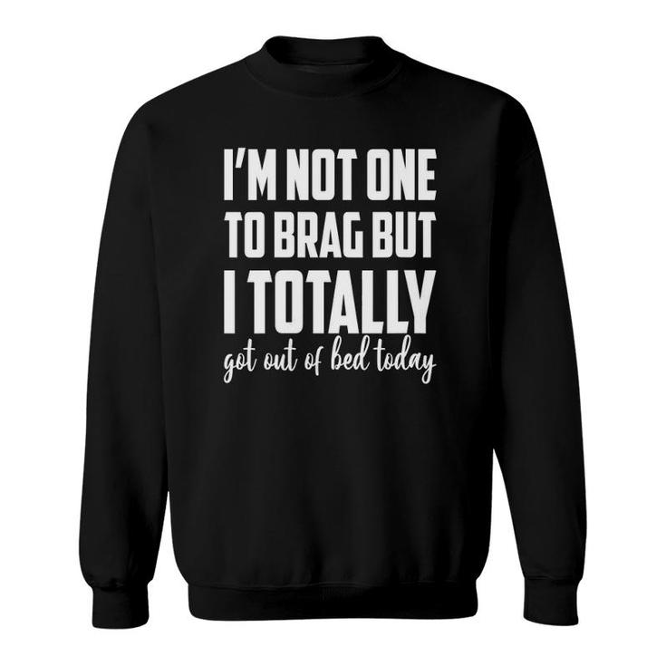Womens I'm Not One To Brag But I Totally Got Out Of Bed Today Funny V-Neck Sweatshirt