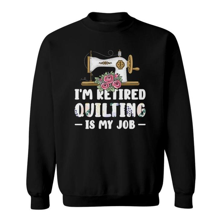 Womens I'm Retired Quilting Is My Job Quilting Sweatshirt Womens I'm Retired Quilting Is My Job Quilting Sweatshirt