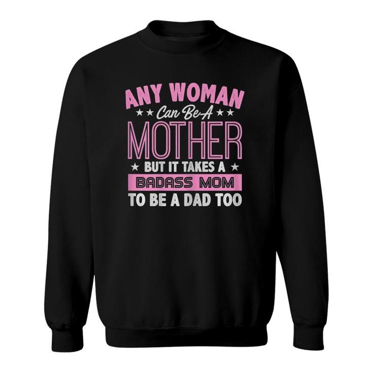 Womens It Takes A Badass Mom To Be A Dad Single Mother Sweatshirt