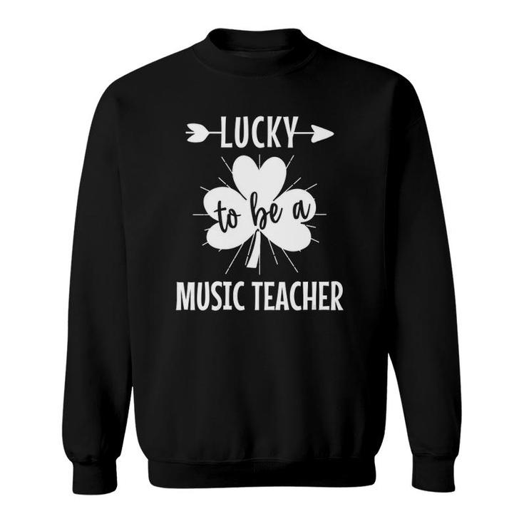 Womens Lucky To Be A Music Teacher St Patrick's Day For Teachers Sweatshirt