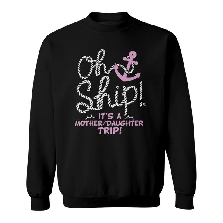 Womens Oh Ship It's A Mother Daughter Trip - Cruise Sweatshirt