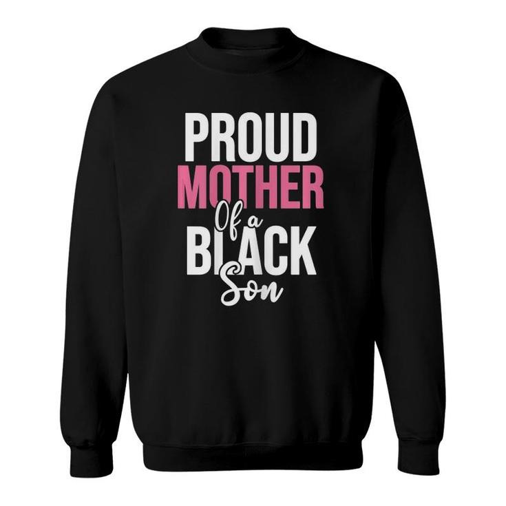 Womens Proud Mother Of A Black Son Gift For Moms Of Black Boys Sweatshirt