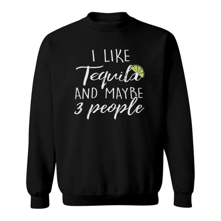 Womens Tequila Drinking Lover I Like Tequila And Maybe 3 People  Sweatshirt