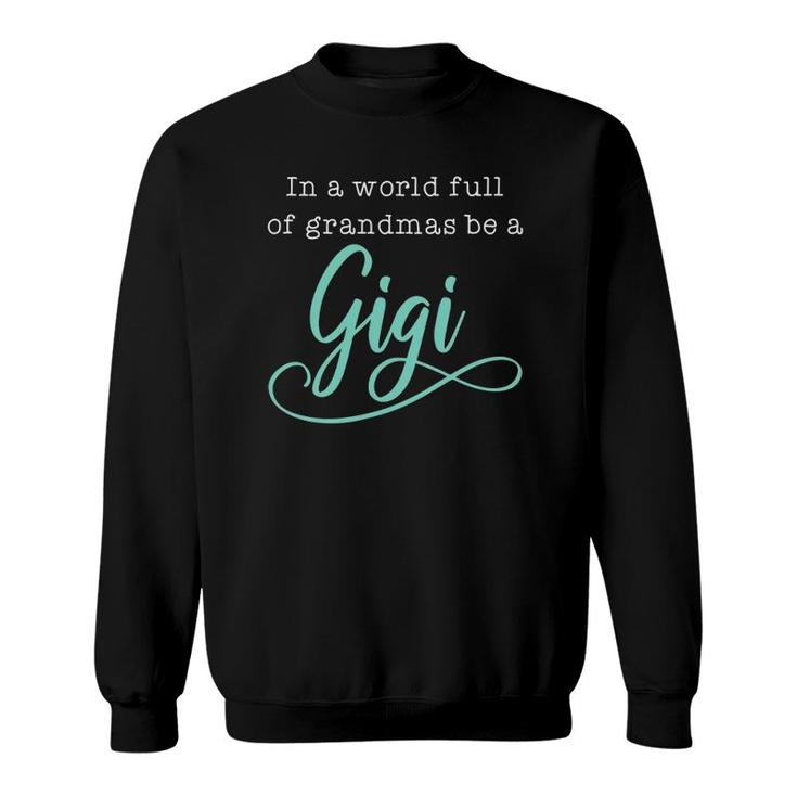 Womens Women In A World Full Of Grandmas Be A Gigi Funny Sweatshirt