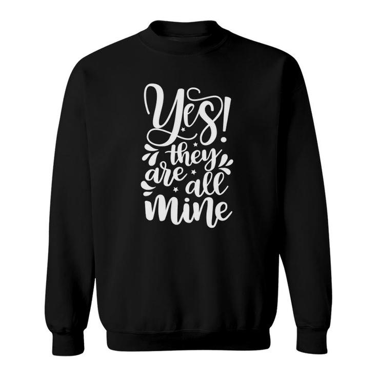 Womens Yes They Are All Mine Funny Mom Life Mother's Day Gift Sweatshirt
