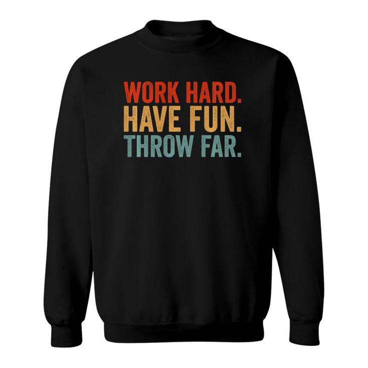 Work Hard Have Fun Throw Far Track And Field Throwing Sweatshirt