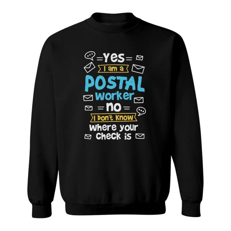Yes I Am A Postal Worker No I Don't Know Where Your Check Is Sweatshirt