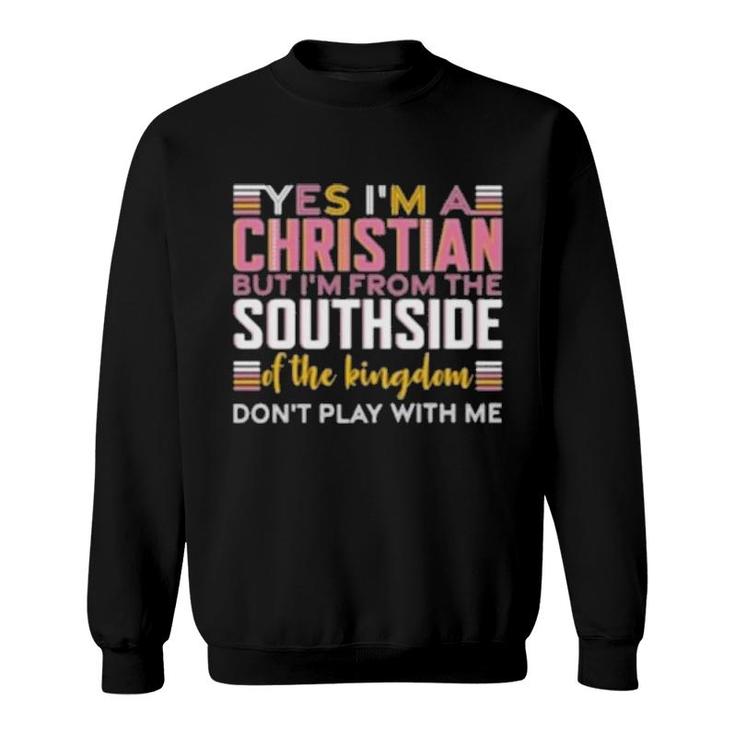 Yes I’M A Christian But I’M From The Southside Of The Kingdom Gift  Sweatshirt