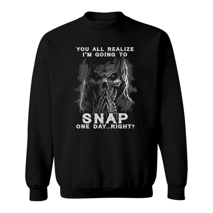 You All Realize I'm Going To Snap One Day Right Skull Shhh Sweatshirt