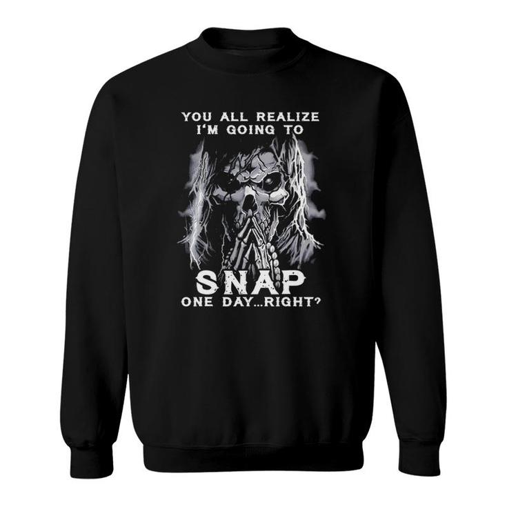 You All Realize I'm Going To Snap One Day Right Skull Sweatshirt