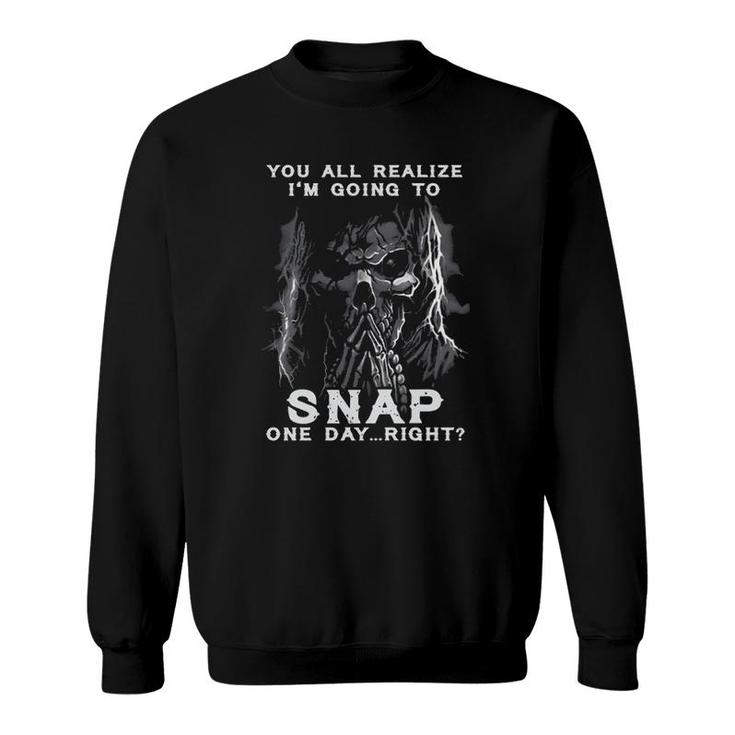 You All Realize I'm Going To Snap One Day Right Vintage Skeleton Funny Gift Sweatshirt