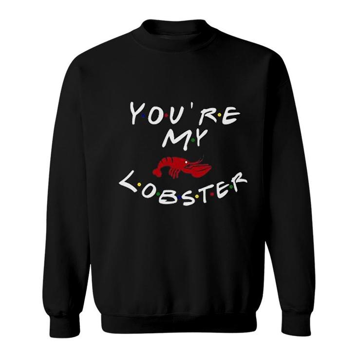 You Are My Lobster Sweatshirt