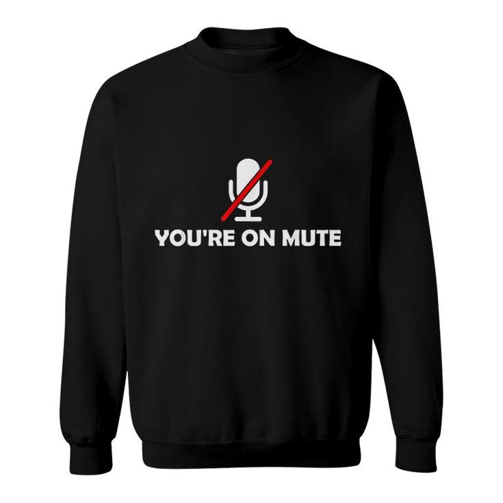 You Are On Mute You Are Still On Mute Funny Sweatshirt You Are On Mute You Are Still On Mute Funny Sweatshirt