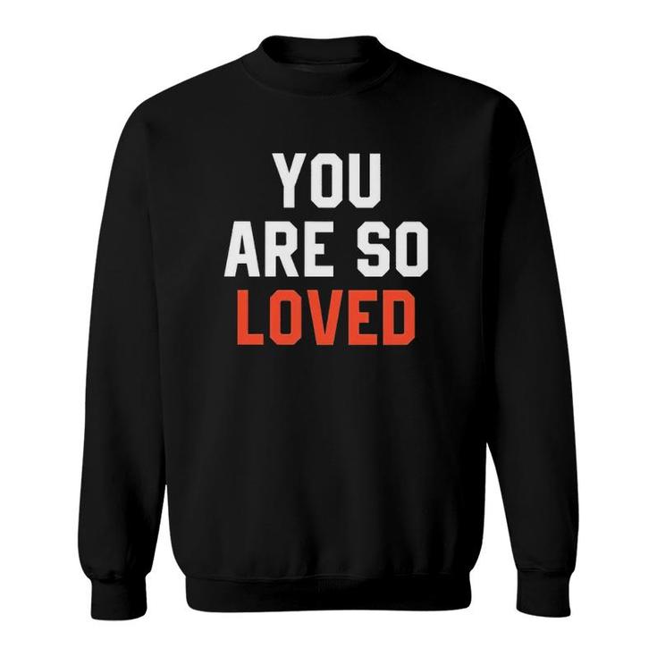 You Are So Loved Lover Sweatshirt