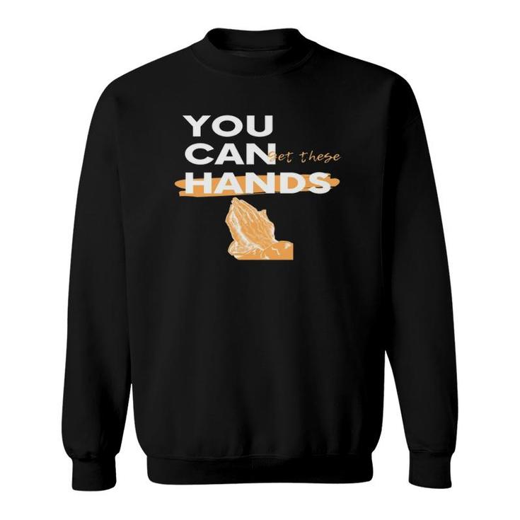 You Can Get These Hands  Sweatshirt