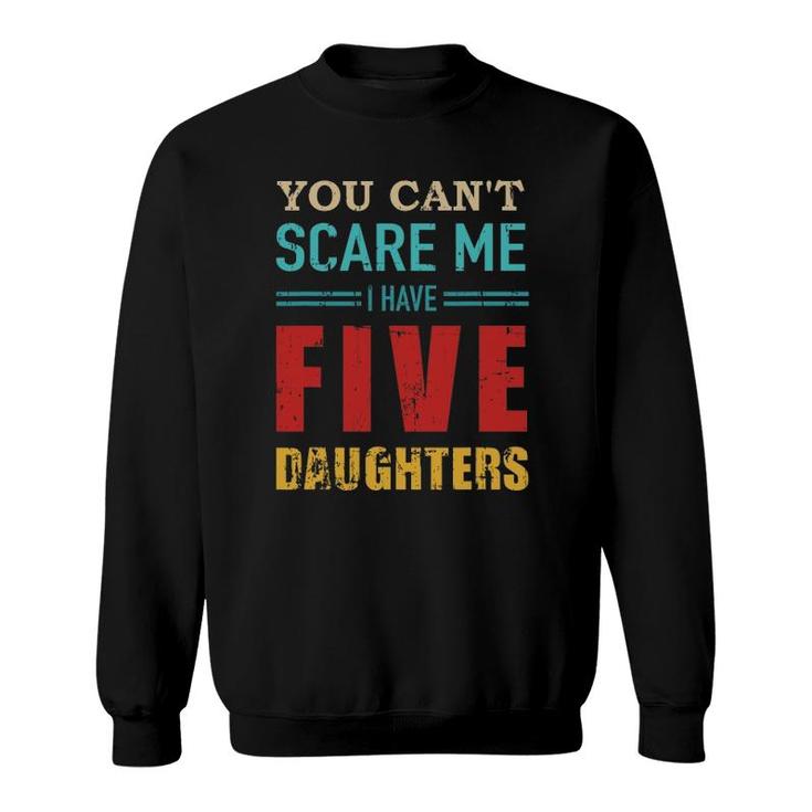 You Can't Scare Me I Have Five 5 Daughters Vintage Gift Dad Sweatshirt