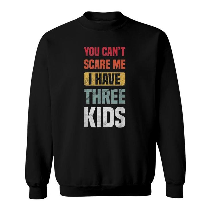 You Can't Scare Me I Have Three Kids Retro Funny Dad Mom Sweatshirt