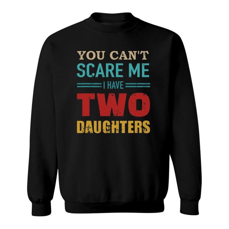 You Can't Scare Me I Have Two 2 Daughters Vintage Gift Dad Sweatshirt
