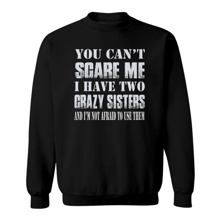 You Can't Scare Me I Have Two Crazy Sisters Sweatshirt