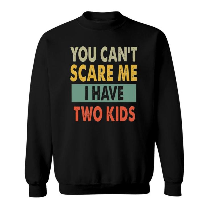 You Can't Scare Me I Have Two Kids Funny Sons Mom Gift Sweatshirt