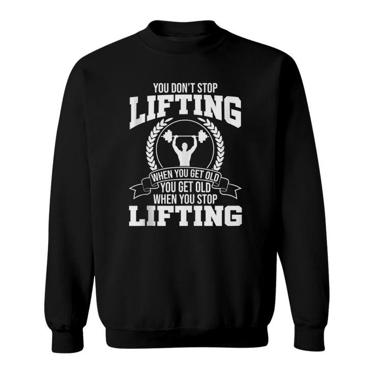 You Don't Stop Lifting When You Get Old Gym Fitness Workout  Sweatshirt