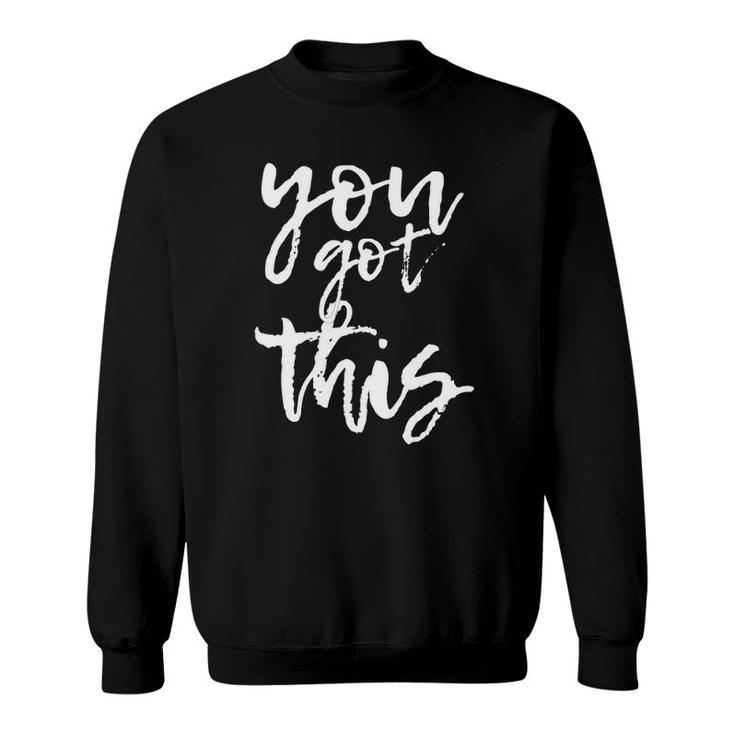 You Got This Motivational And Positive Sweatshirt