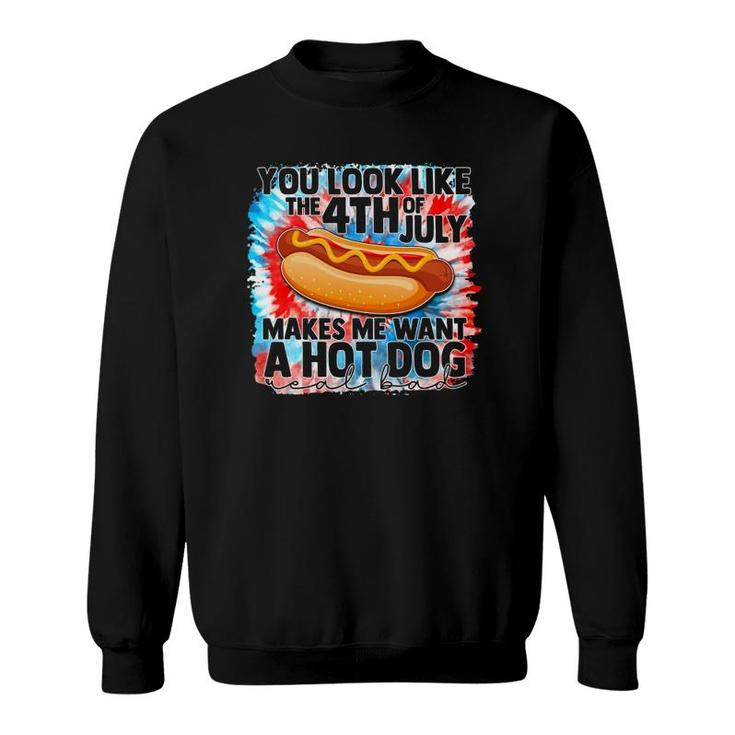 You Look Like The Fourth Of July Make Me Want A Hot Dog Sweatshirt
