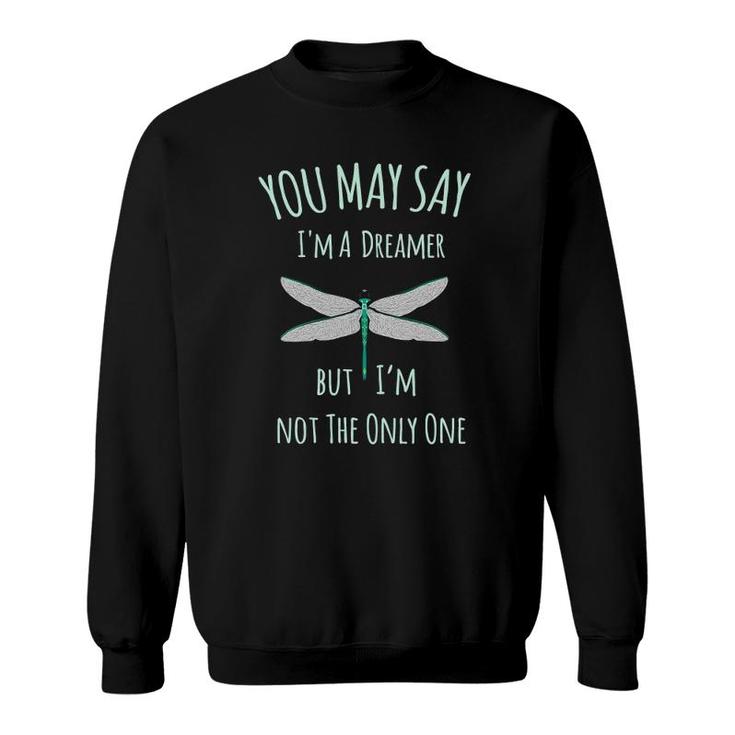 You May Say I'm A Dreamer But I'm Not The Only One Dragonfly Sweatshirt