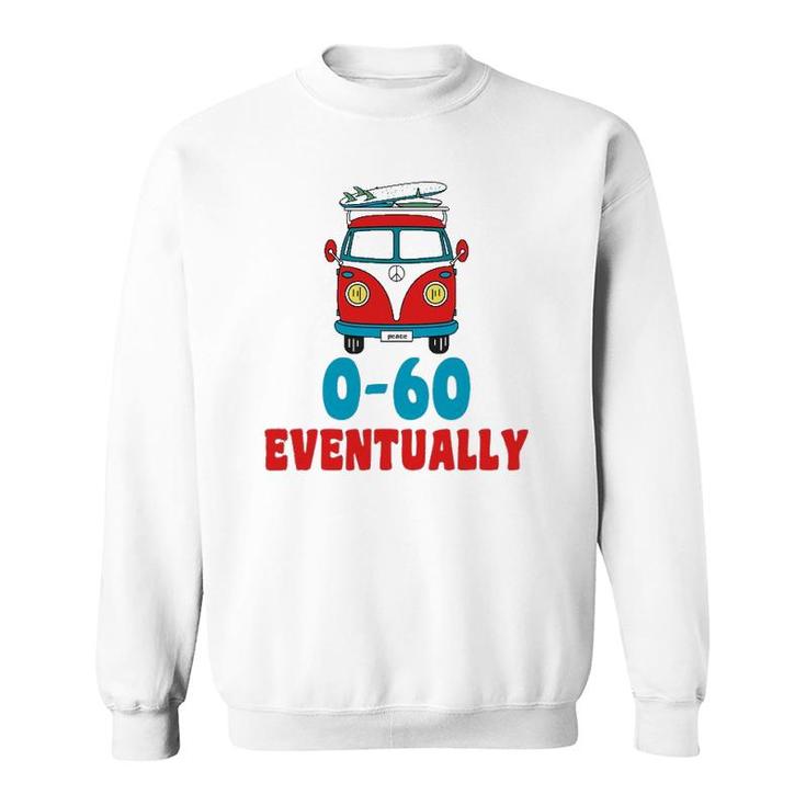 0-60 Eventually Funny Humor Bus Gift Sweatshirt