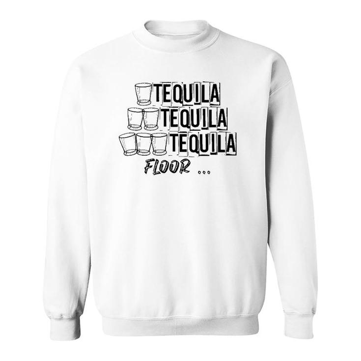 1 Tequila 2 Tequila 3 Tequila Floor Funny Weekend Party Shot Sweatshirt
