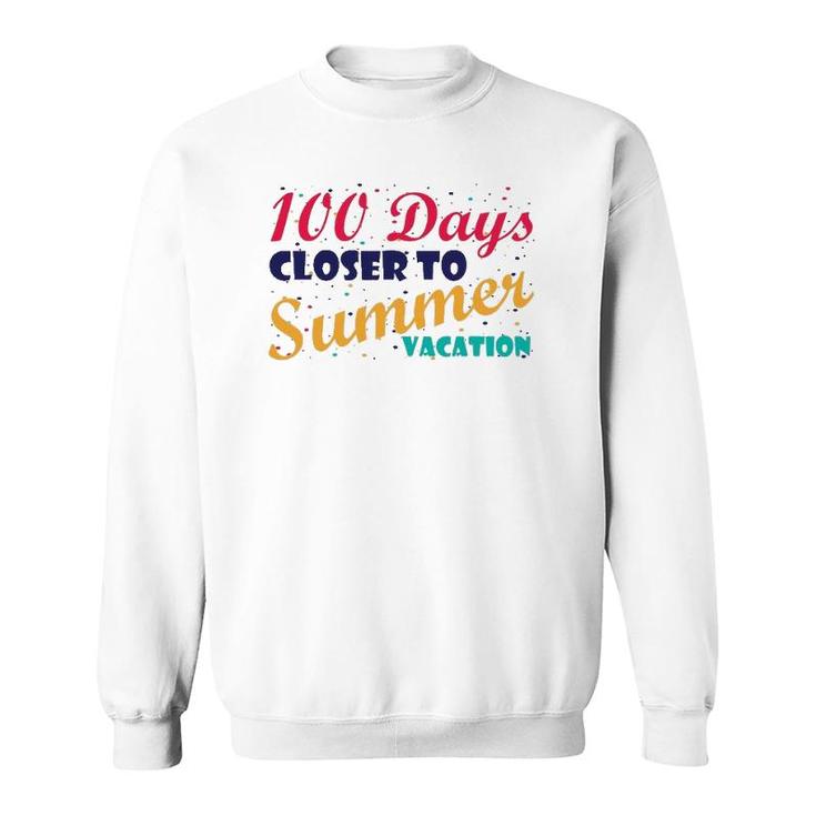 100 Days Closer To Summer Vacation - 100 Days Of School Sweatshirt