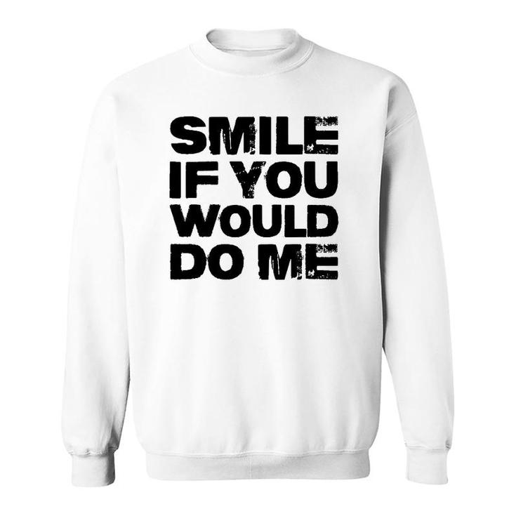 Smile If You Would Do Me Funny For Mothers Day, Fathers Day Sweatshirt