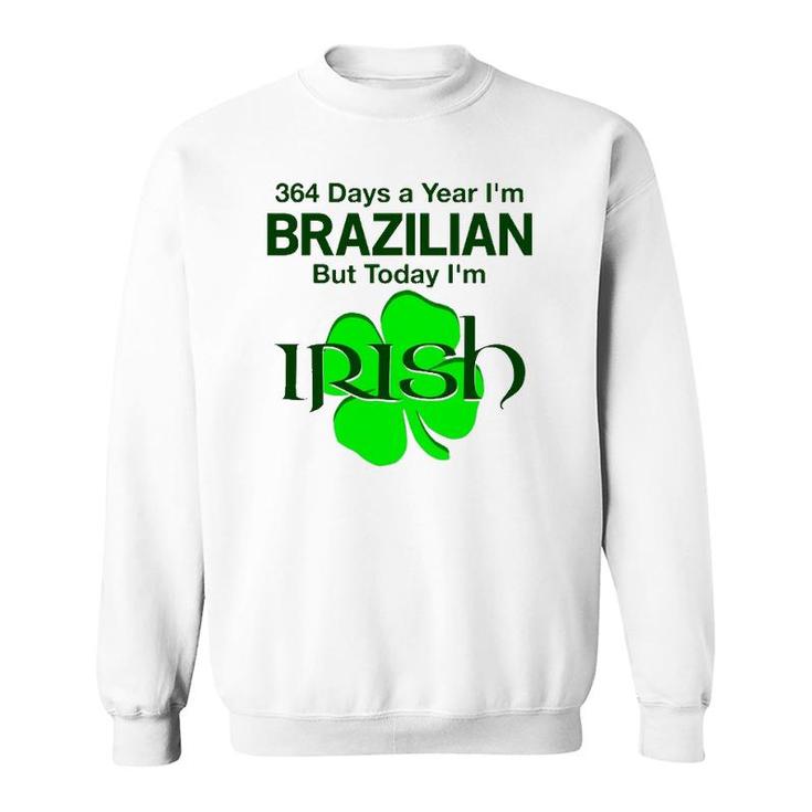 364 Days A Year I'm Brazilian But Today I'm Irish Sweatshirt
