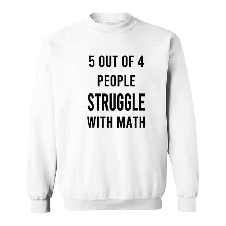 5 Of 4 People Struggle With Math Sweatshirt