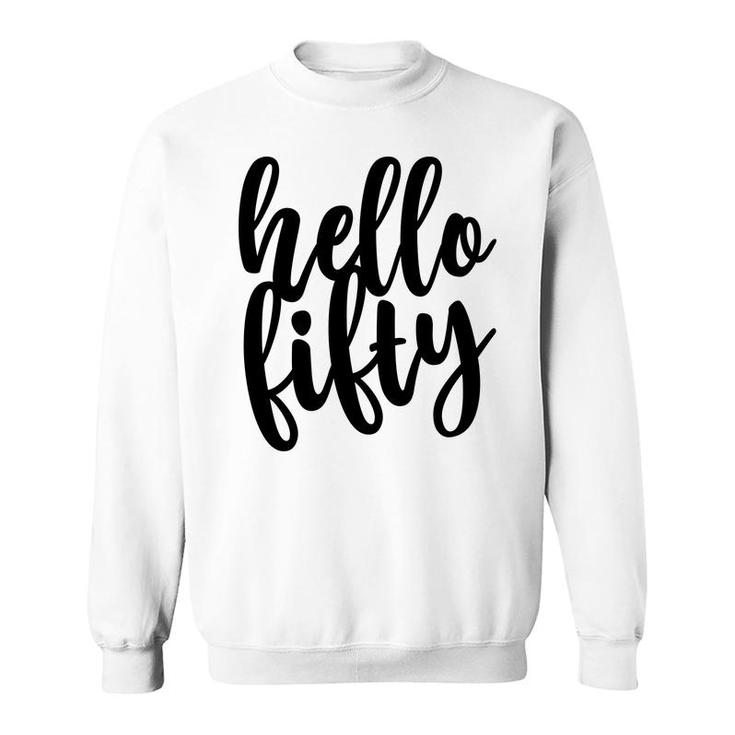 50Th Birthday Gift Funny Hello Fifty Sweatshirt