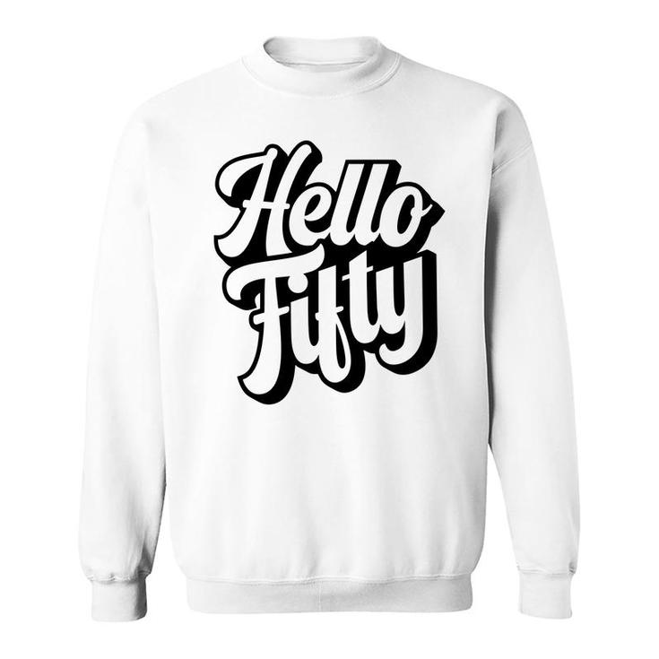 50Th Birthday Gift Hello Fifty Graphic Birthday Sweatshirt