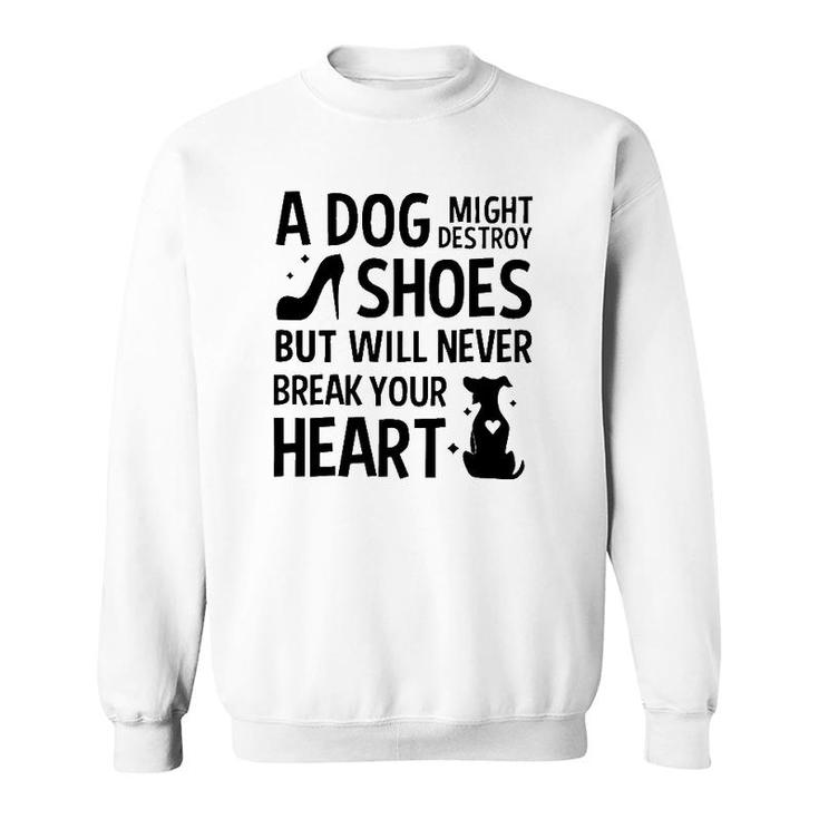 A Dog Might Destroy Shoes But Will Never Break Your Heart Funny Dog Owner Sweatshirt