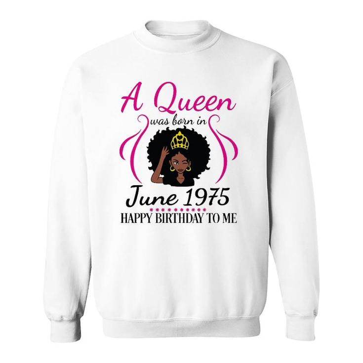 A Queen Was Born In June 1975 Happy Birthday 47 Years To Me Sweatshirt