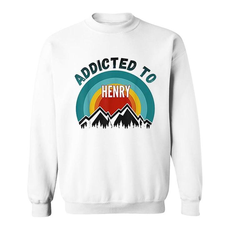 Addicted To Henry Gift For Henry Sweatshirt